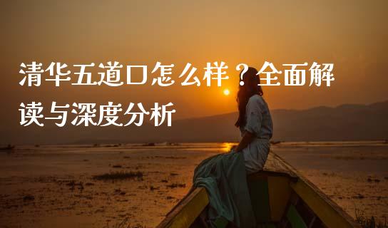 清华五道口怎么样？全面解读与深度分析_https://www.qmgjg.com_恒生指数期货_第1张