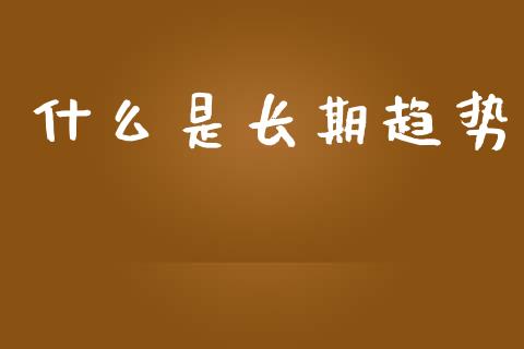 什么是长期趋势_https://www.qmgjg.com_恒生指数是什么_第1张