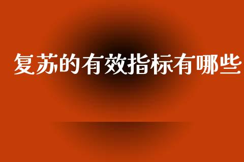 复苏的有效指标有哪些_https://www.qmgjg.com_恒生指数期货_第1张