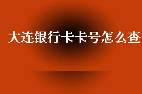 大连银行卡卡号怎么查_https://www.qmgjg.com_港股恒生指数_第1张