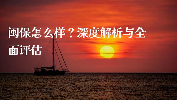 闽保怎么样？深度解析与全面评估_https://www.qmgjg.com_香港恒生指数_第1张