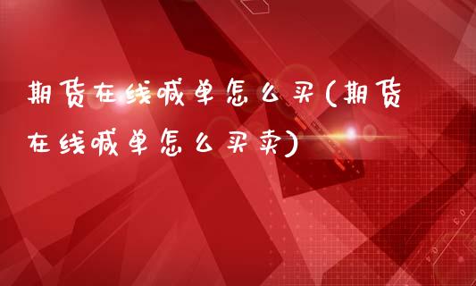 期货在线喊单怎么买(期货在线喊单怎么买卖)_https://www.qmgjg.com_港股恒生指数_第1张
