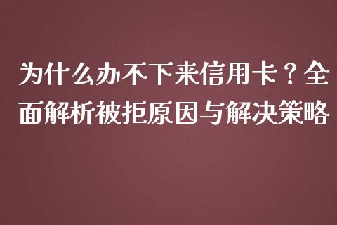 为什么办不下来信用卡？全面解析被拒原因与解决策略_https://www.qmgjg.com_港股恒生指数_第1张
