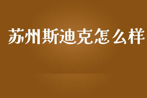 苏州斯迪克怎么样_https://www.qmgjg.com_香港恒生指数_第1张