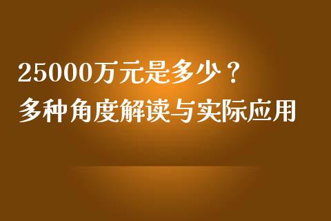 25000万元是多少？ 多种角度解读与实际应用_https://www.qmgjg.com_恒生指数期货_第1张