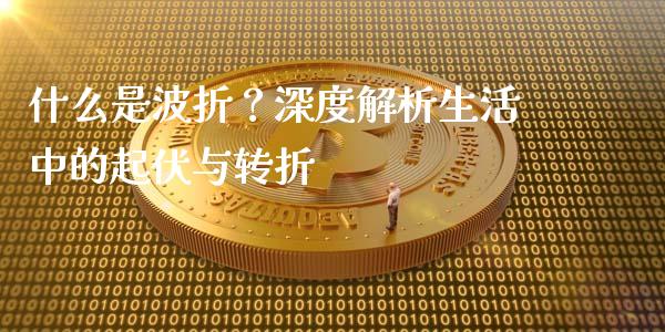 什么是波折？深度解析生活中的起伏与转折_https://www.qmgjg.com_恒生指数期货_第1张