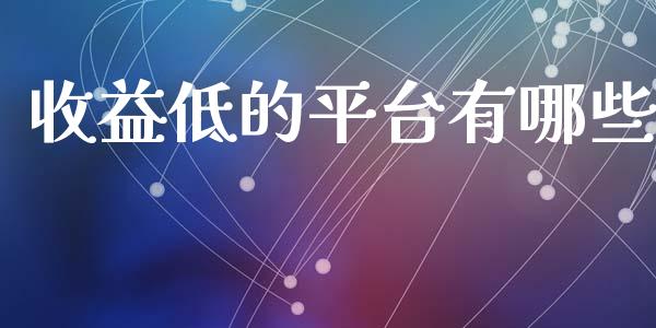 收益低的平台有哪些_https://www.qmgjg.com_港股恒生指数_第1张
