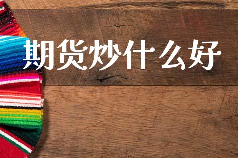期货炒什么好_https://www.qmgjg.com_港股恒生指数_第1张