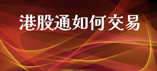 港股通如何交易_https://www.qmgjg.com_港股恒生指数_第1张