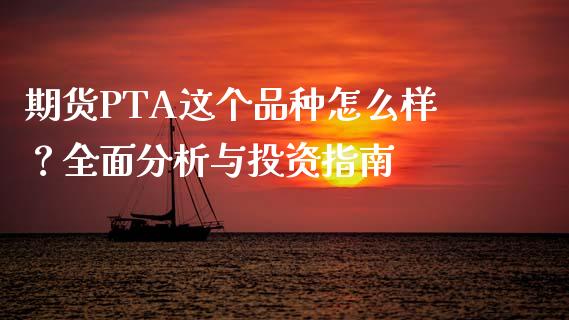 期货PTA这个品种怎么样？全面分析与投资指南_https://www.qmgjg.com_港股恒生指数_第1张
