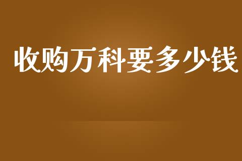 收购万科要多少钱_https://www.qmgjg.com_港股恒生指数_第1张