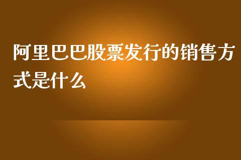 阿里巴巴股票发行的销售方式是什么_https://www.qmgjg.com_恒生指数是什么_第1张