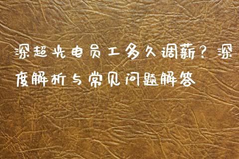 深超光电员工多久调薪？深度解析与常见问题解答_https://www.qmgjg.com_香港恒生指数_第1张