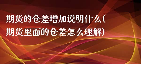 期货的仓差增加说明什么(期货里面的仓差怎么理解)_https://www.qmgjg.com_恒生指数是什么_第1张
