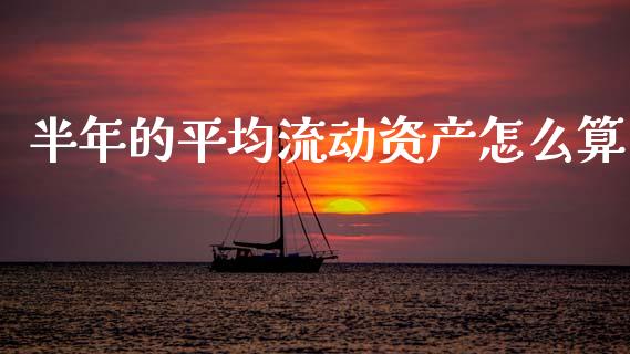 半年的平均流动资产怎么算_https://www.qmgjg.com_恒生指数是什么_第1张