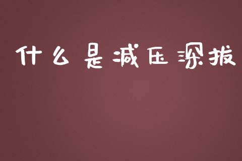 什么是减压深拔_https://www.qmgjg.com_港股恒生指数_第1张