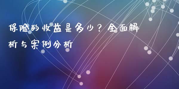保险的收益是多少？全面解析与案例分析_https://www.qmgjg.com_香港恒生指数_第1张