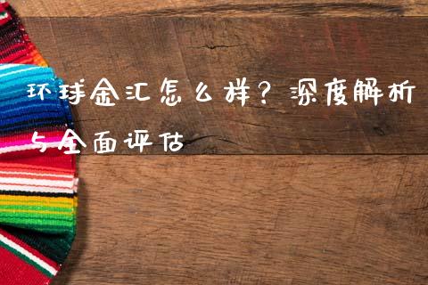 环球金汇怎么样?深度解析与全面评估_香港恒生指数_第1张_香港恒生指数_恒生指数期货_港股恒生指数_恒生指数是什么 环球金汇怎么样?深度解析与全面评估_https://www.qmgjg.com_香港恒生指数_第1张