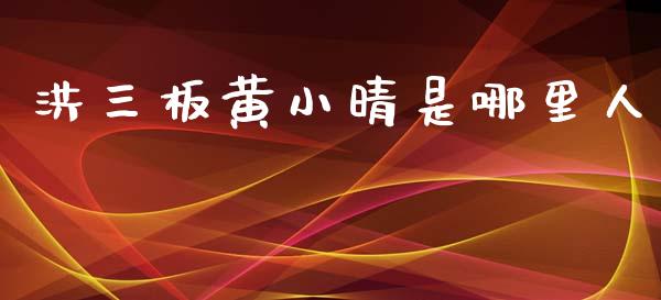 洪三板黄小晴是哪里人_https://www.qmgjg.com_港股恒生指数_第1张