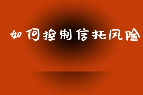 如何控制信托风险_https://www.qmgjg.com_港股恒生指数_第1张
