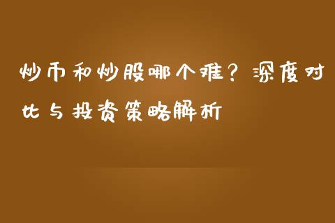 炒币和炒股哪个难？深度对比与投资策略解析_https://www.qmgjg.com_恒生指数期货_第1张