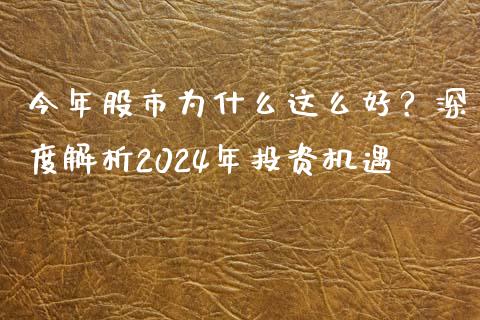 今年股市为什么这么好？深度解析2024年投资机遇_https://www.qmgjg.com_恒生指数期货_第1张