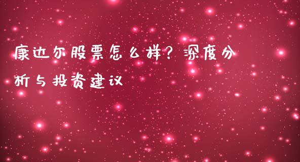 康达尔股票怎么样？深度分析与投资建议_https://www.qmgjg.com_恒生指数期货_第1张