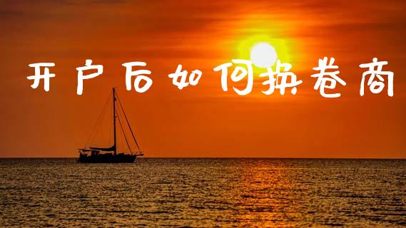 开户后如何换卷商_https://www.qmgjg.com_香港恒生指数_第1张