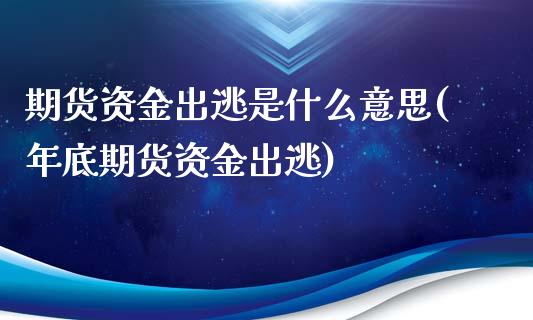 期货资金出逃是什么意思(年底期货资金出逃)_https://www.qmgjg.com_恒生指数期货_第1张