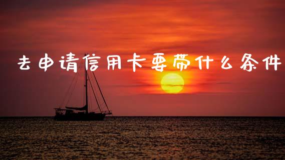 去申请信用卡要带什么条件_https://www.qmgjg.com_港股恒生指数_第1张