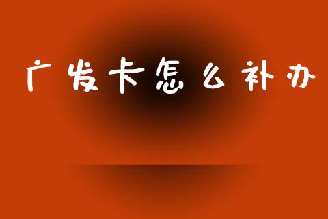 广发卡怎么补办_https://www.qmgjg.com_香港恒生指数_第1张