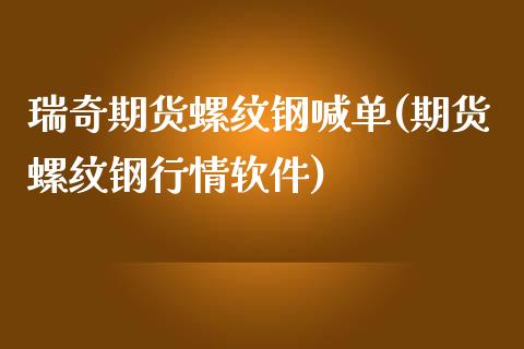 瑞奇期货螺纹钢喊单(期货螺纹钢行情软件)_https://www.qmgjg.com_恒生指数期货_第1张
