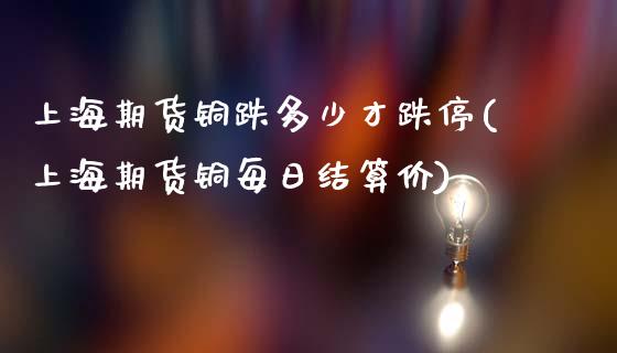 上海期货铜跌多少才跌停(上海期货铜每日结算价)_https://www.qmgjg.com_恒生指数是什么_第1张