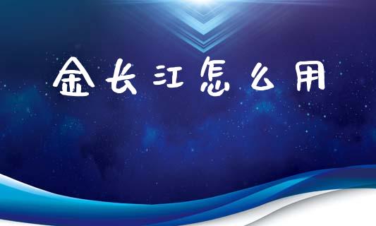 金长江怎么用_https://www.qmgjg.com_港股恒生指数_第1张