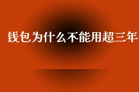 钱包为什么不能用超三年_https://www.qmgjg.com_港股恒生指数_第1张