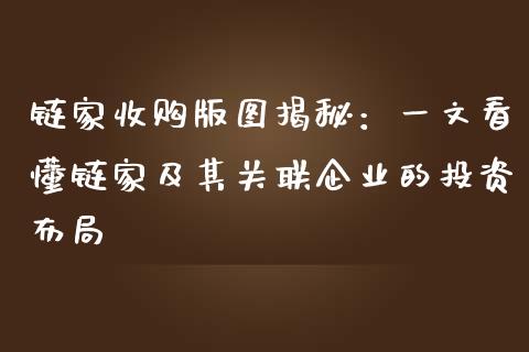链家收购版图揭秘：一文看懂链家及其关联企业的投资布局_https://www.qmgjg.com_港股恒生指数_第1张