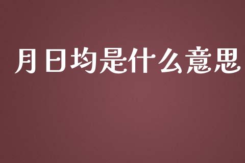 月日均是什么意思_https://www.qmgjg.com_香港恒生指数_第1张