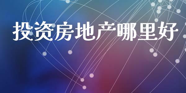 投资房地产哪里好_https://www.qmgjg.com_恒生指数期货_第1张