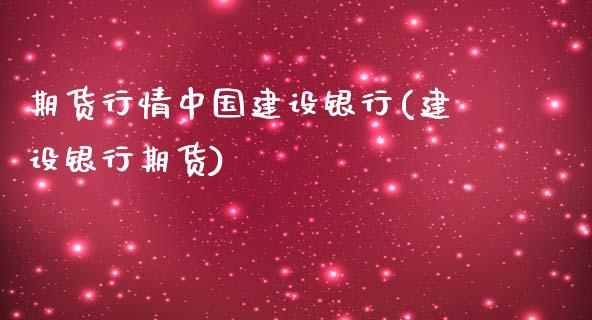 期货行情中国建设银行(建设银行期货)_https://www.qmgjg.com_香港恒生指数_第1张