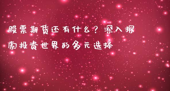股票期货还有什么？深入探索投资世界的多元选择_https://www.qmgjg.com_香港恒生指数_第1张