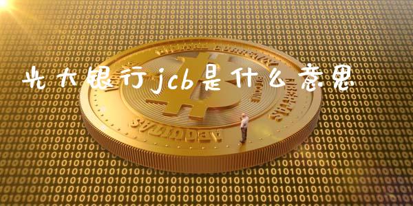 光大银行jcb是什么意思_https://www.qmgjg.com_港股恒生指数_第1张