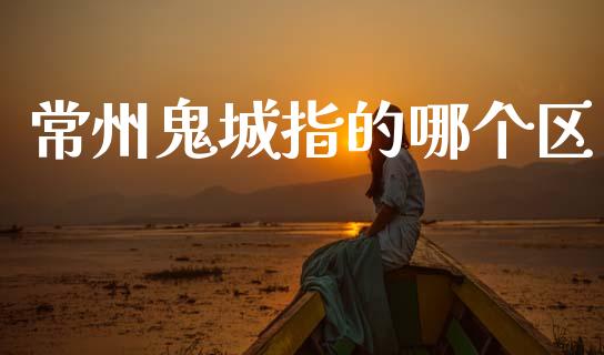 常州鬼城指的哪个区_https://www.qmgjg.com_恒生指数是什么_第1张