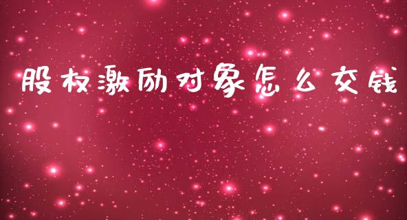 股权激励对象怎么交钱_https://www.qmgjg.com_恒生指数是什么_第1张