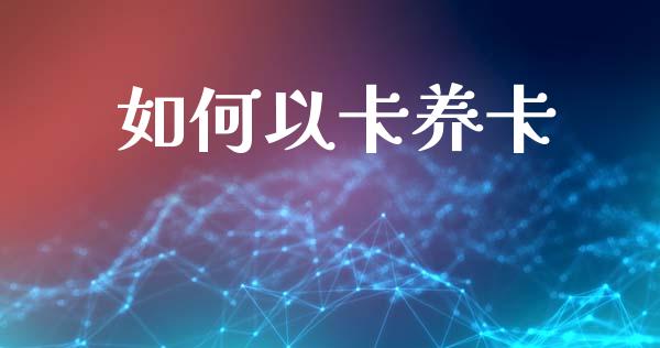 如何以卡养卡_https://www.qmgjg.com_香港恒生指数_第1张