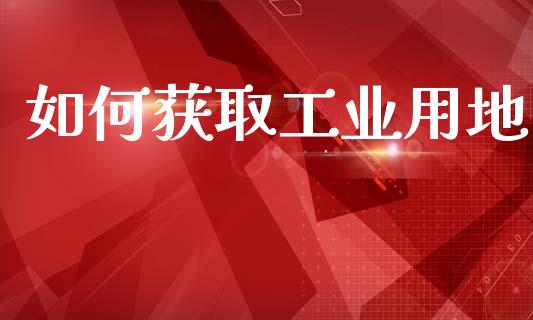 如何获取工业用地_https://www.qmgjg.com_港股恒生指数_第1张
