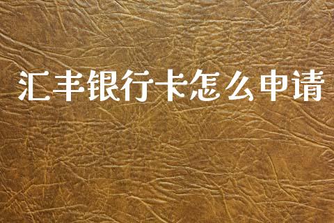 汇丰银行卡怎么申请_https://www.qmgjg.com_香港恒生指数_第1张