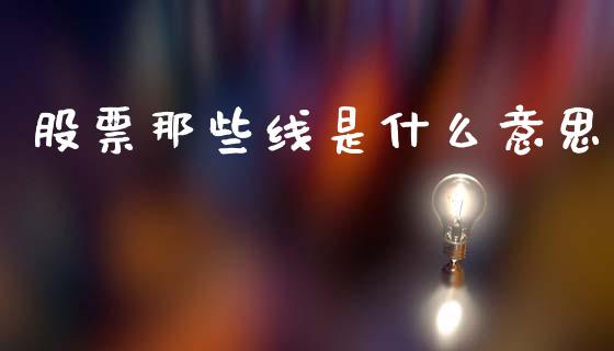 股票那些线是什么意思_https://www.qmgjg.com_港股恒生指数_第1张