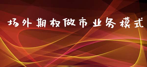 场外期权做市业务模式_https://www.qmgjg.com_恒生指数期货_第1张