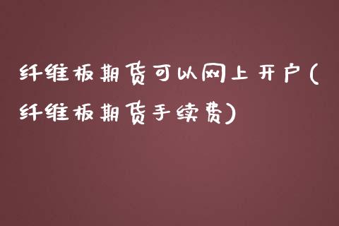 纤维板期货可以网上开户(纤维板期货手续费)_https://www.qmgjg.com_恒生指数是什么_第1张