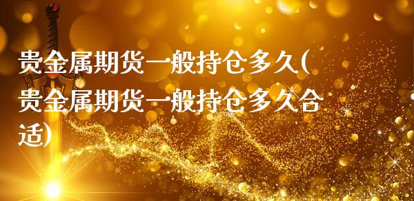 贵金属期货一般持仓多久(贵金属期货一般持仓多久合适)_https://www.qmgjg.com_恒生指数是什么_第1张